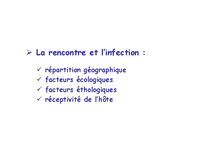 Ø La rencontre et l’infection : ü ü répartition géographique facteurs écologiques facteurs éthologiques