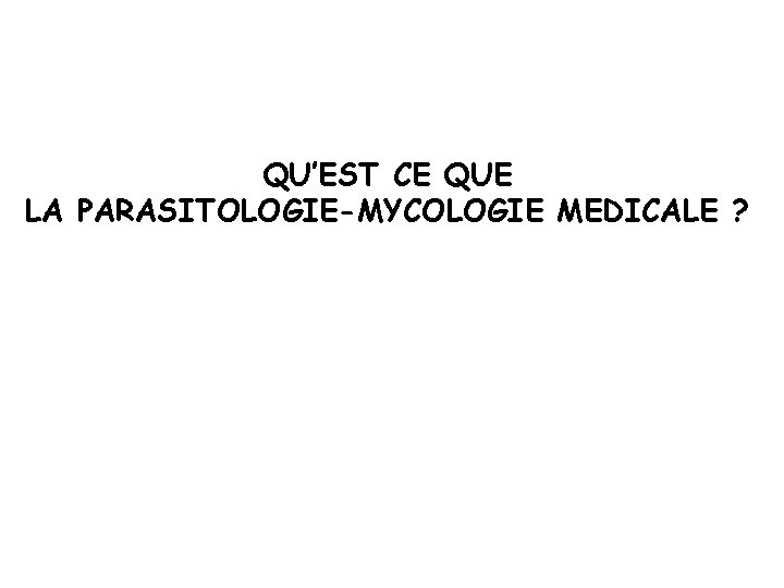 QU’EST CE QUE LA PARASITOLOGIE-MYCOLOGIE MEDICALE ? 