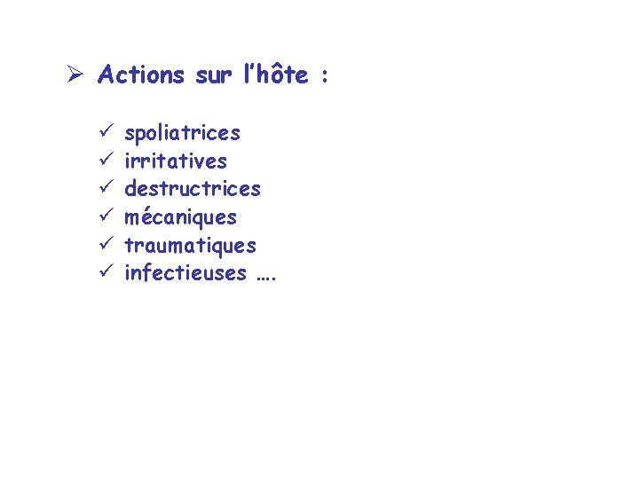 Ø Actions sur l’hôte : ü ü ü spoliatrices irritatives destructrices mécaniques traumatiques infectieuses