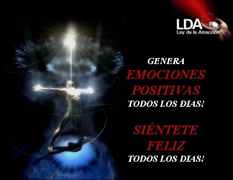 GENERA EMOCIONES POSITIVAS TODOS LOS DIAS! SIÉNTETE FELIZ TODOS LOS DIAS! 