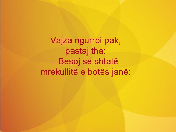 Vajza ngurroi pak, pastaj tha: - Besoj se shtatë mrekullitë e botës janë: 