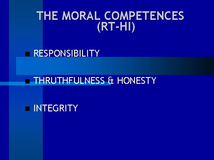 THE MORAL COMPETENCES (RT-HI) RESPONSIBILITY THRUTHFULNESS & HONESTY INTEGRITY 