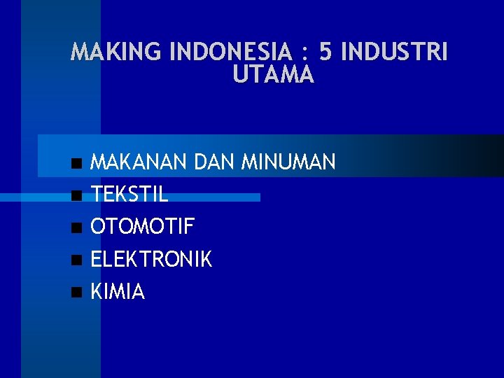 MAKING INDONESIA : 5 INDUSTRI UTAMA MAKANAN DAN MINUMAN TEKSTIL OTOMOTIF ELEKTRONIK KIMIA 