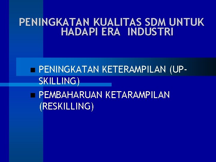 PENINGKATAN KUALITAS SDM UNTUK HADAPI ERA INDUSTRI PENINGKATAN KETERAMPILAN (UPSKILLING) PEMBAHARUAN KETARAMPILAN (RESKILLING) 