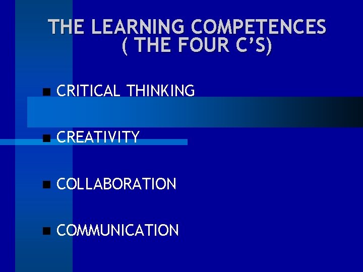 THE LEARNING COMPETENCES ( THE FOUR C’S) CRITICAL THINKING CREATIVITY COLLABORATION COMMUNICATION 