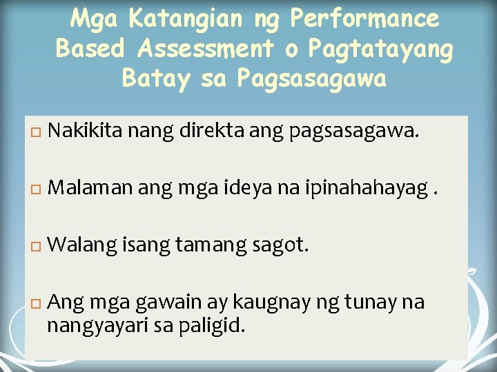 Mga Katangian ng Performance Based Assessment o Pagtatayang Batay sa Pagsasagawa Nakikita nang direkta