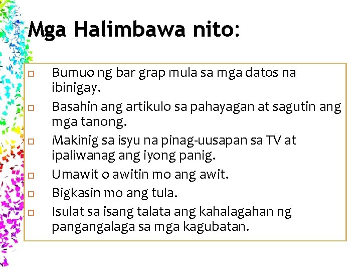 Mga Halimbawa nito: Bumuo ng bar grap mula sa mga datos na ibinigay. Basahin