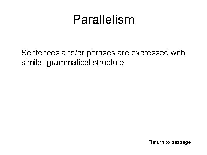 Parallelism Sentences and/or phrases are expressed with similar grammatical structure Return to passage 