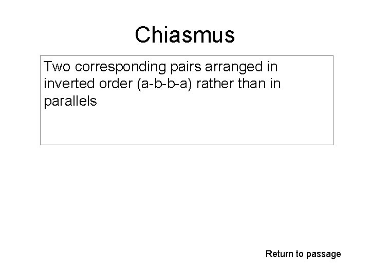 Chiasmus Two corresponding pairs arranged in inverted order (a-b-b-a) rather than in parallels Return