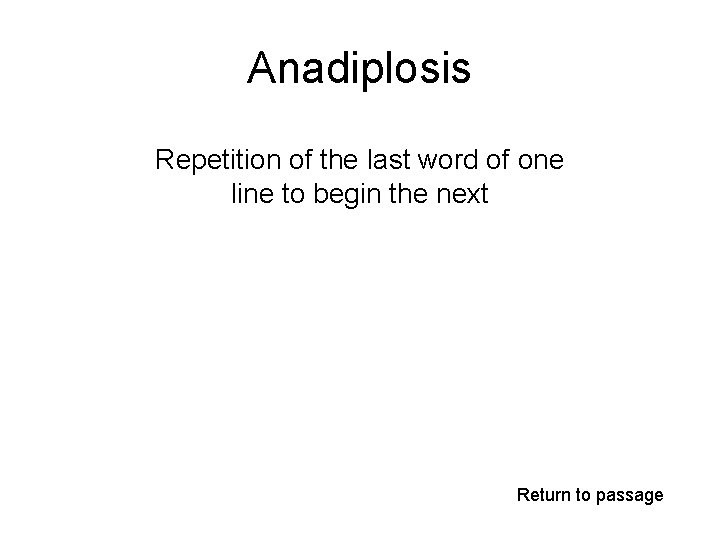 Anadiplosis Repetition of the last word of one line to begin the next Return