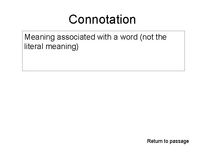 Connotation Meaning associated with a word (not the literal meaning) Return to passage 