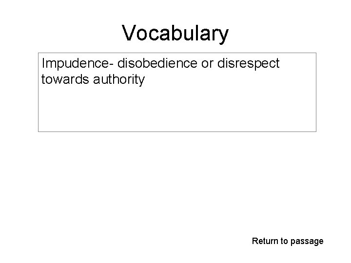 Vocabulary Impudence- disobedience or disrespect towards authority Return to passage 