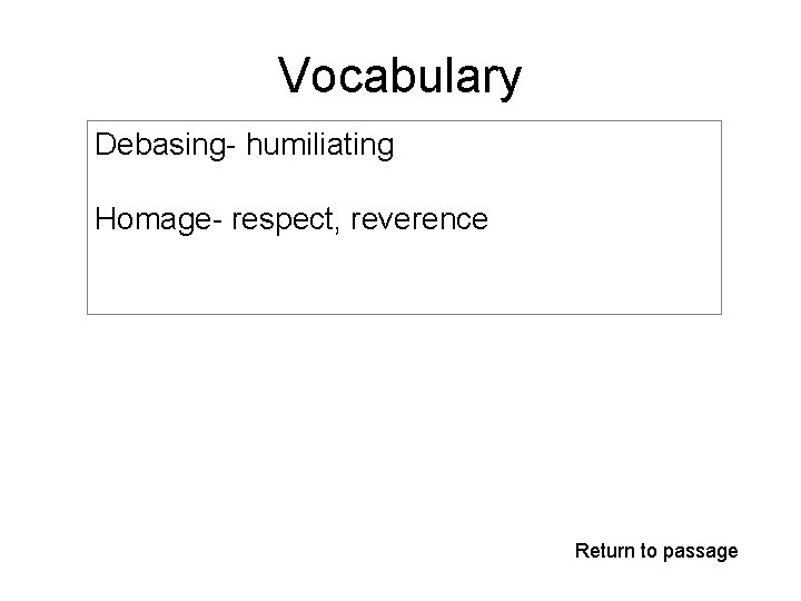 Vocabulary Debasing- humiliating Homage- respect, reverence Return to passage 