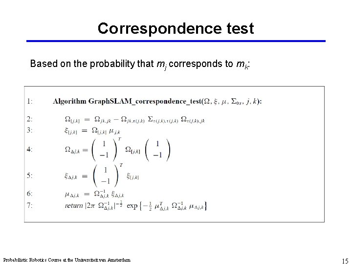 Correspondence test Based on the probability that mj corresponds to mk: Probabilistic Robotics Course