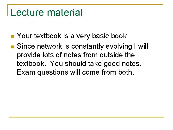 Lecture material n n Your textbook is a very basic book Since network is