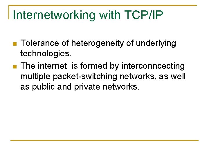 Internetworking with TCP/IP n n Tolerance of heterogeneity of underlying technologies. The internet is