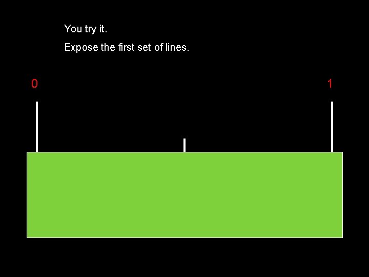 You try it. Expose the first set of lines. 0 1 