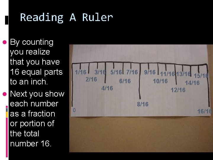 Reading A Ruler By counting you realize that you have 16 equal parts to