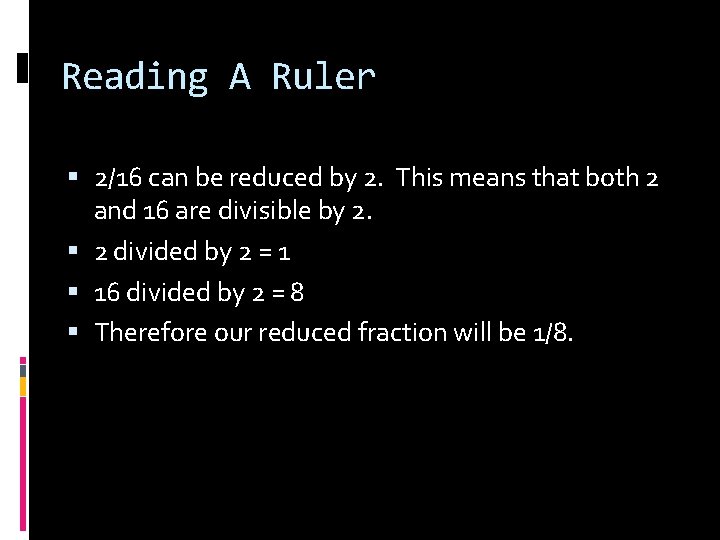 Reading A Ruler 2/16 can be reduced by 2. This means that both 2