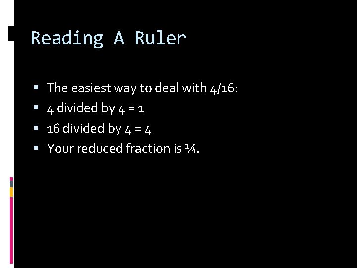 Reading A Ruler The easiest way to deal with 4/16: 4 divided by 4