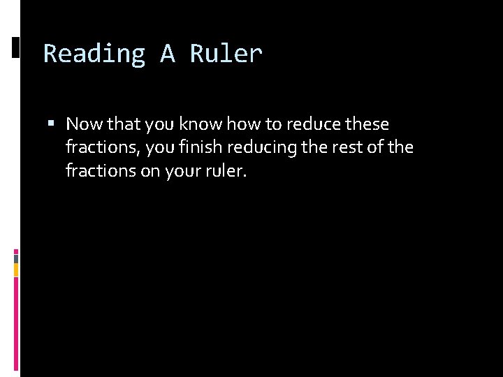 Reading A Ruler Now that you know how to reduce these fractions, you finish