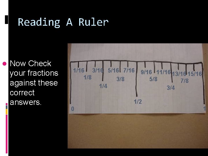 Reading A Ruler l Now Check your fractions against these correct answers. 1/16 3/16