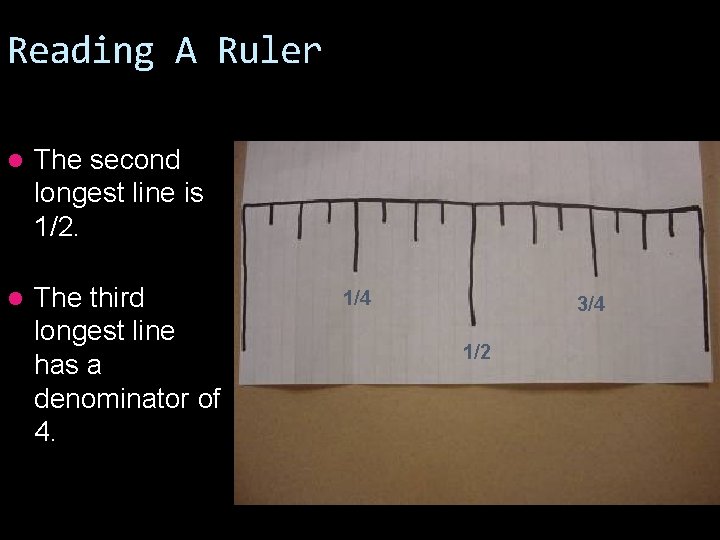 Reading A Ruler l The second longest line is 1/2. l The third longest