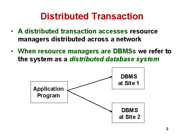 Distributed Transaction • A distributed transaction accesses resource managers distributed across a network • Distributed Transaction • A distributed transaction accesses resource managers distributed across a network •
