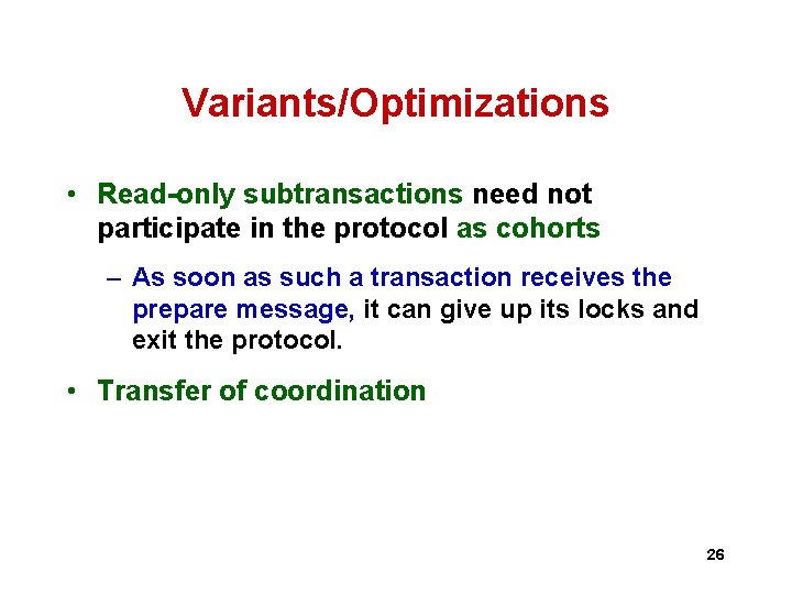 Variants/Optimizations • Read-only subtransactions need not participate in the protocol as cohorts – As Variants/Optimizations • Read-only subtransactions need not participate in the protocol as cohorts – As