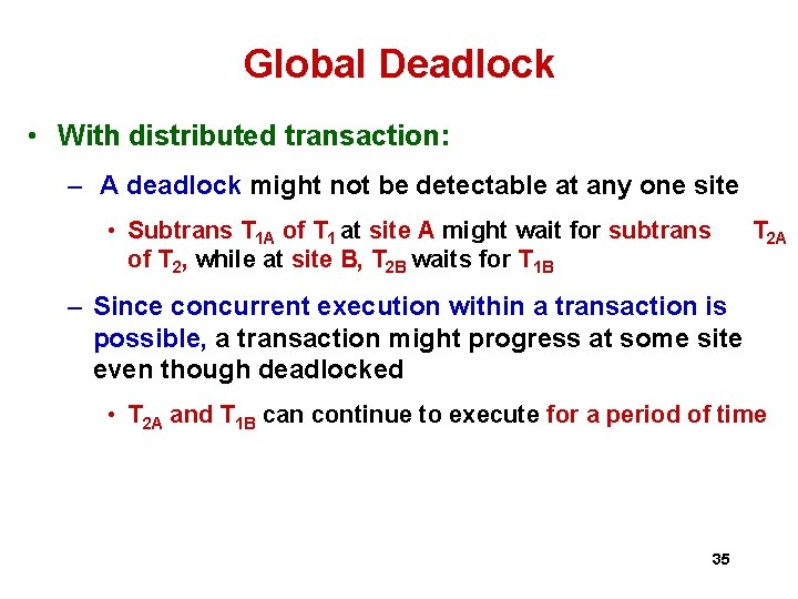 Global Deadlock • With distributed transaction: – A deadlock might not be detectable at Global Deadlock • With distributed transaction: – A deadlock might not be detectable at