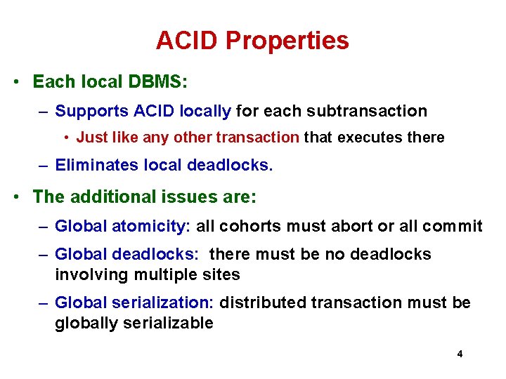 ACID Properties • Each local DBMS: – Supports ACID locally for each subtransaction • ACID Properties • Each local DBMS: – Supports ACID locally for each subtransaction •