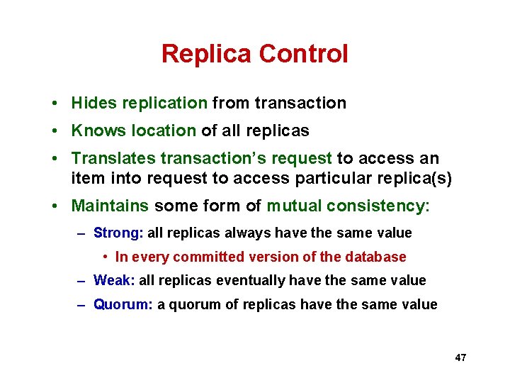 Replica Control • Hides replication from transaction • Knows location of all replicas • Replica Control • Hides replication from transaction • Knows location of all replicas •