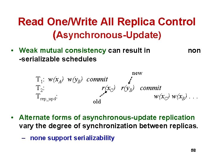 Read One/Write All Replica Control (Asynchronous-Update) • Weak mutual consistency can result in -serializable Read One/Write All Replica Control (Asynchronous-Update) • Weak mutual consistency can result in -serializable