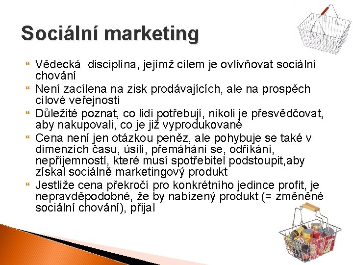 Sociální marketing Vědecká disciplína, jejímž cílem je ovlivňovat sociální chování Není zacílena na zisk