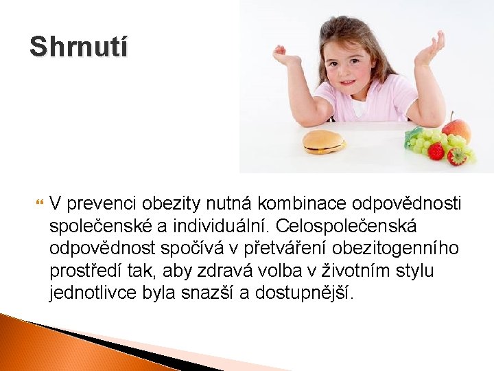 Shrnutí V prevenci obezity nutná kombinace odpovědnosti společenské a individuální. Celospolečenská odpovědnost spočívá v