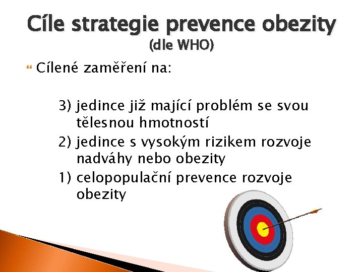 Cíle strategie prevence obezity (dle WHO) Cílené zaměření na: 3) jedince již mající problém