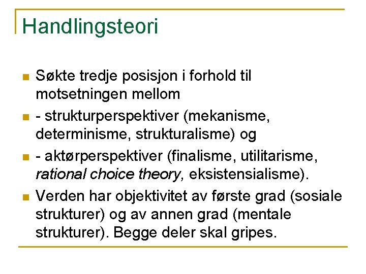 Handlingsteori n n Søkte tredje posisjon i forhold til motsetningen mellom - strukturperspektiver (mekanisme,