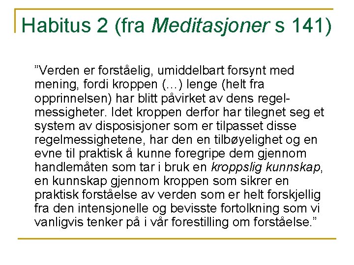 Habitus 2 (fra Meditasjoner s 141) ”Verden er forståelig, umiddelbart forsynt med mening, fordi