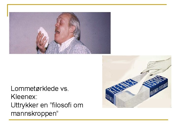 Lommetørklede vs. Kleenex: Uttrykker en ”filosofi om mannskroppen” 