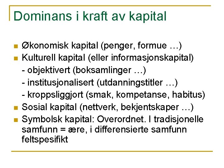 Dominans i kraft av kapital n n Økonomisk kapital (penger, formue …) Kulturell kapital