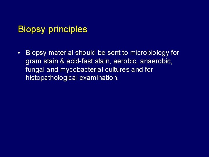 Biopsy principles • Biopsy material should be sent to microbiology for gram stain &