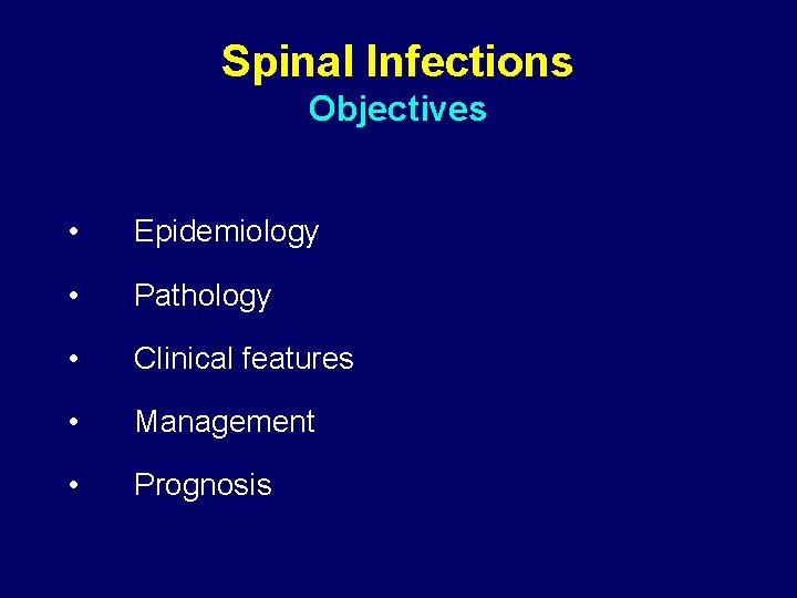 Spinal Infections Objectives • Epidemiology • Pathology • Clinical features • Management • Prognosis