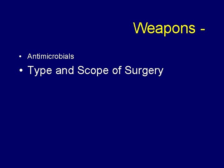 Weapons • Antimicrobials • Type and Scope of Surgery 