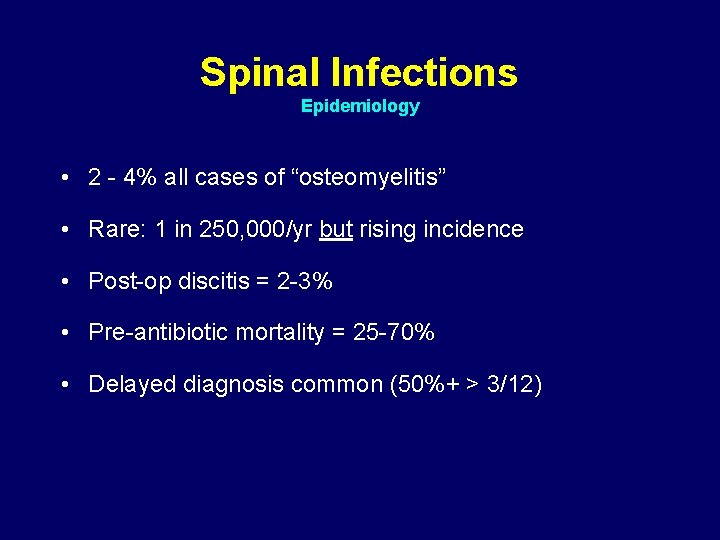 Spinal Infections Epidemiology • 2 - 4% all cases of “osteomyelitis” • Rare: 1
