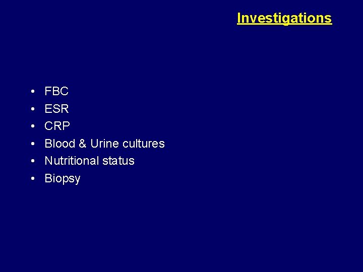 Investigations • • • FBC ESR CRP Blood & Urine cultures Nutritional status Biopsy