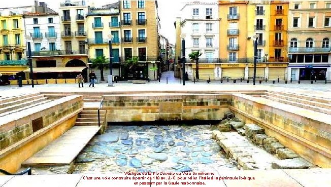 Vestiges de la Via Domitia ou Voie Domitienne. C’est une voie construite à partir