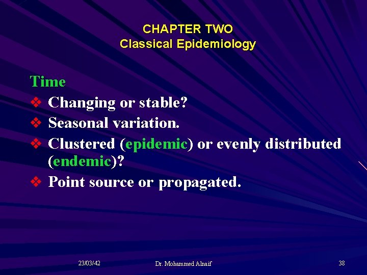 CHAPTER TWO Classical Epidemiology Time v Changing or stable? v Seasonal variation. v Clustered