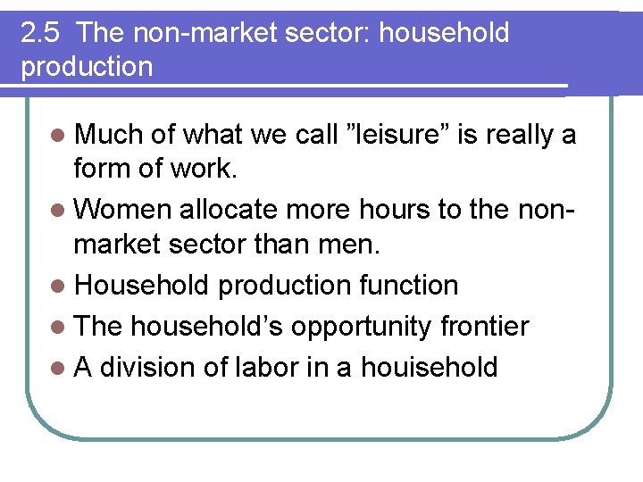 2. 5 The non-market sector: household production l Much of what we call ”leisure”
