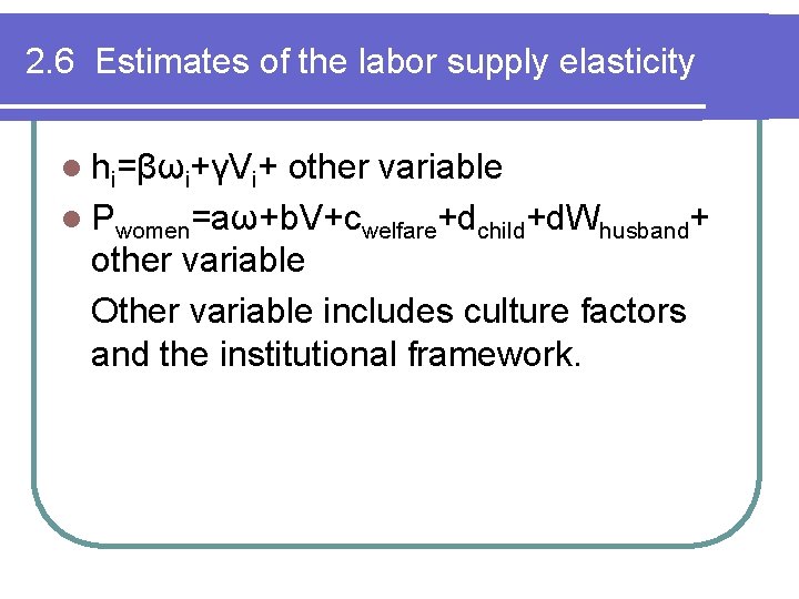 2. 6 Estimates of the labor supply elasticity l hi=βωi+γVi+ other variable l Pwomen=aω+b.