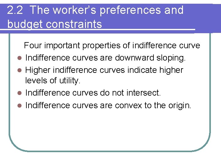 2. 2 The worker’s preferences and budget constraints Four important properties of indifference curve